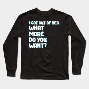 I got out of bed Long Sleeve T-Shirt